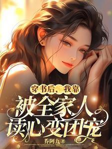 我靠被全家人读心变团宠 乔阿九